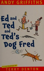 Ed and Ted and Ted's dog Fred / Andy Griffiths ; illustrated by Terry Denton.