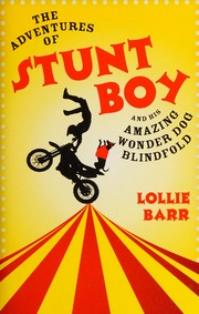 The adventures of Stunt Boy : and his amazing wonder dog Blindfold / Lollie Barr.