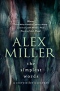 The simplest words : a storyteller's journey / Alex Miller ; selected and arranged by Stephanie Miller.