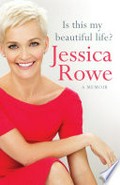 Is this my beautiful life? : a memoir / Jessica Rowe.