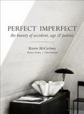 Perfect imperfect : the beauty of accident, age & patina / Karen McCartney ; photography Sharyn Cairns ; styling Glen Proebstel.