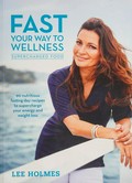 Fast your way to wellness / Lee Holmes.