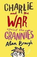 Charlie and the war against the grannies / Alan Brough.