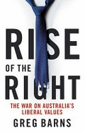 Rise of the right : the war on Australia's liberal values / Greg Barns.