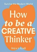 How to be a creative thinker / Roya A Azadi.