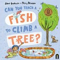 Can you teach a fish to climb a tree? / Jane Godwin and Terry Denton.