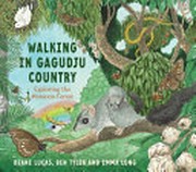 Walking in Gagudju country : exploring the Monsoon forest / Diane Lucas and Ben Tyler ; illustrated by Emma Long.