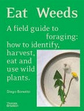 Eat weeds : a field guide to foraging: how to identify, harvest, eat and use wild plants / Diego Bonetto ; foreword by Costa Georgiadis.