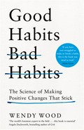 Good habits, bad habits : the science of making positive changes that stick Wendy Wood.