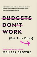 Budgets don't work (but this does) : drop the one-size fits all approach to money and discover the power of understanding your unique financial type Melissa Browne.