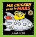 Mr Chicken goes to Mars : Mr Chicken, interplanetary explorer / Leigh Hobbs.