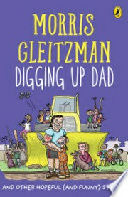 Digging up dad : and other hopeful (and funny) stories / Morris Gleitzman.