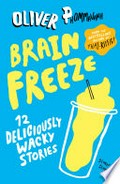 Brain freeze : 12 deliciously wacky stories / Oliver Phommavanh.