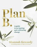 Plan B : a guide to navigating and embracing change / Shannah Kennedy.