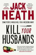 Kill your husbands : some people would kill for a weekend away / Jack Heath.