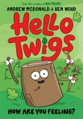 Hello Twigs. by Andrew McDonald and Ben Wood. How are you feeling?