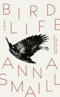 Bird life / Anna Smaill.