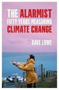 The alarmist : fifty years measuring climate change / Dave Lowe.
