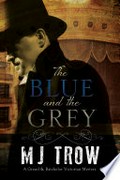 The blue and the grey: Grand & batchelor victorian mystery series, book 1. M. J Trow.
