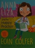 Anna Liza and the happy practice / Eoin Colfer