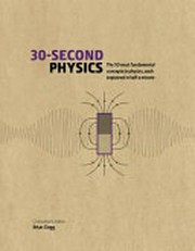 30-second physics : the 50 most fundamental concepts in physics, each explained in half a minute / Brian Clegg, consultant editor ; Philip Ball, Brian Clegg, Leon Clifford, Frank Close, Rhodri Evans, Andrew May, contributors ; Steve Rawlings, illustrator.