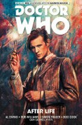 Doctor Who : the Eleventh Doctor. writers: Al Ewing and Rob Williams ; artists: Simon Fraser, Boo Cook ; colorists: Gary Caldwell, Hi-Fi ; letterers: Richard Starkings and Comicraft's Jimmy Betancourt ; editor: Andrew James. Vol. 1, After life /
