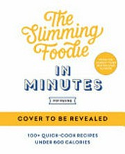 The slimming foodie in minutes : 100+ quick-cook recipes under 600 calories / Pip Payne.
