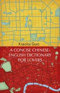 A concise Chinese-English dictionary for lovers / Xiaolu Guo.