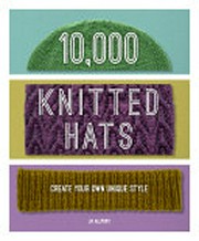 10,000 knitted hats : discover your own unique design combinations / Jo Allport.