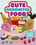 Cute crocheted food : 24 tasty crochet designs! / Emma Varnam ; illustrator, Emily Hurlock ; photography, Andrew Perris.