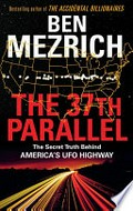 The 37th parallel : the secret truth behind America's UFO highway / Ben Mezrich.
