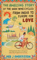 The amazing story of the man who cycled from India to Europe for love / Per J Andersson ; translated by Anna Holmwood.