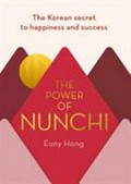 The power of nunchi : the Korean secret to happiness and success / Euny Hong.