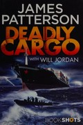 Deadly cargo / James Patterson ; with Will Jordan.