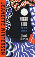 Night side of the river : ghost stories / Jeanette Winterson.