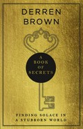 A book of secrets : finding solace in a stubborn world / Derren Brown.