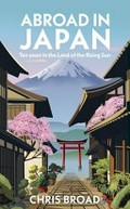 Abroad in Japan : ten years in the land of the rising sun / Chris Broad.