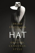 Hat : origins, language, style / Drake Stutesman.