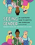 Seeing gender : an illustrated guide to identity and expression / by Iris Gottlieb ; foreword by National Book Award Winner and Stonewall Book Award Honoree Kacen Callender.
