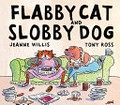 Flabby Cat and Slobby Dog / Jeanne Willis ; illustrated by Tony Ross.
