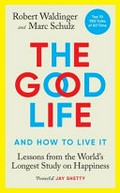 The good life and how to live it : lessons from the world's longest study on happiness / Robert Waldinger and Marc Schulz.