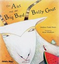 The ant and the big bad bully goat / Andrew Fusek Peters ; illustrated by Anna Wadham.