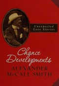 Chance developments : unexpected love stories / Alexander McCall Smith.