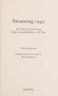 Swansong 1945 : a collective diary from Hitler's last birthday to VE Day / Walter Kempowski ; translated by Shaun Whiteside.