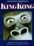 Anthony Browne's King Kong / Anthony Browne ; from the story conceived by Edgar Wallace & Merian C. Cooper.