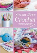Stress free crochet : troubleshooting tips and advice for the savvy needlecrafter / Catherine Hirst.