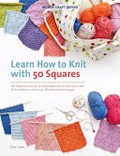 Learn how to knit with 50 squares : for beginners and up, a unique approach to learning to knit / Che Lam.