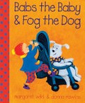 Babs the Baby & Fog the Dog / story by Margaret Wild ; pictures by Donna Rawlins.