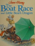 The boat race and Little Bear's dragon / Jane Hissey.