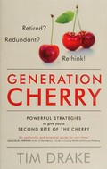 Generation cherry : Retired? Redundant? Rethink! Powerful strategies to give you a second bite of the cherry / Tim Drake.